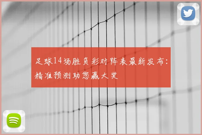 足球14场胜负彩对阵表最新发布：精准预测助您赢大奖